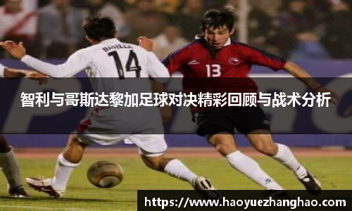 智利与哥斯达黎加足球对决精彩回顾与战术分析